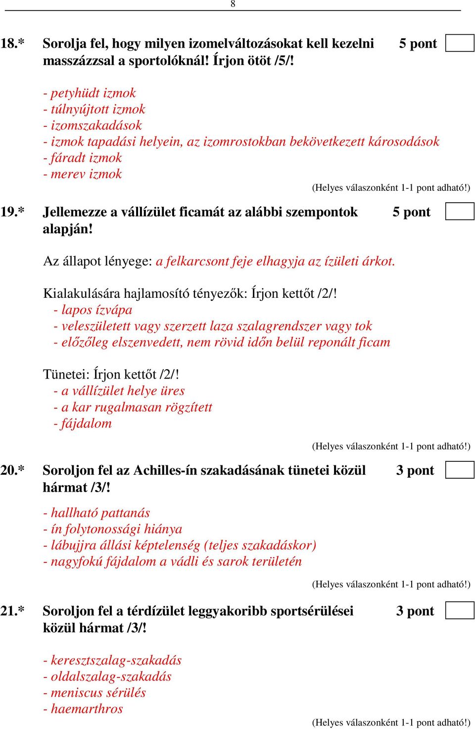 * Jellemezze a vállízület ficamát az alábbi szempontok 5 pont alapján! Az állapot lényege: a felkarcsont feje elhagyja az ízületi árkot. Kialakulására hajlamosító tényezők: Írjon kettőt /2/!