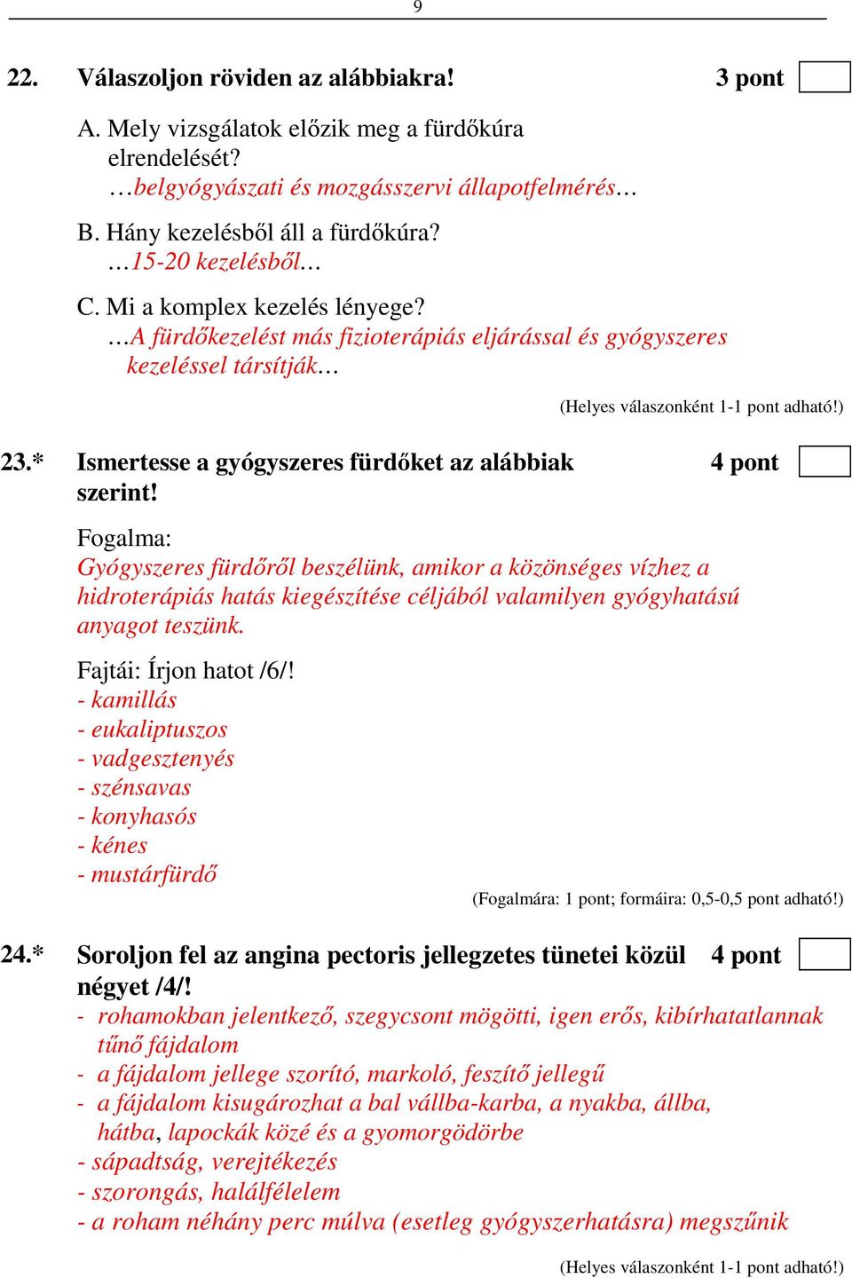 Fogalma: Gyógyszeres fürdőről beszélünk, amikor a közönséges vízhez a hidroterápiás hatás kiegészítése céljából valamilyen gyógyhatású anyagot teszünk. Fajtái: Írjon hatot /6/!