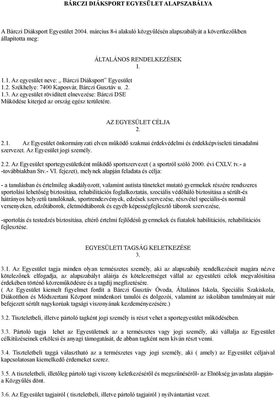 ÁLTALÁNOS RENDELKEZÉSEK 1. AZ EGYESÜLET CÉLJA 2. 2.1. Az Egyesület önkormányzati elven működő szakmai érdekvédelmi és érdekképviseleti társadalmi szervezet. Az Egyesület jogi személy. 2.2. Az Egyesület sportegyesületként működő sportszervezet ( a sportról szóló 2000.