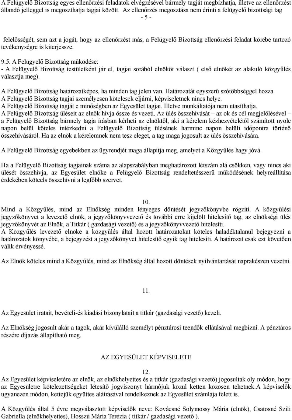 kiterjessze. 9.5. A Felügyelő Bizottság működése: - A Felügyelő Bizottság testületként jár el, tagjai sorából elnököt választ ( első elnökét az alakuló közgyűlés választja meg).