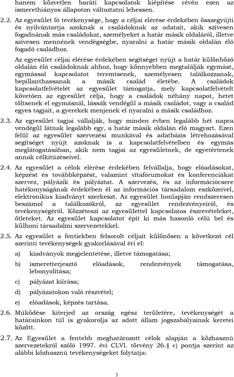 oldaláról, illetve szívesen mennének vendégségbe, nyaralni a határ másik oldalán élő fogadó családhoz.