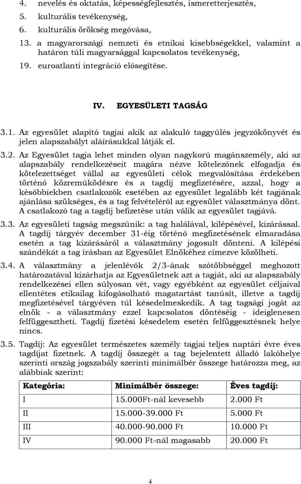 . euroatlanti integráció elősegítése. IV. EGYESÜLETI TAGSÁG 3.1. Az egyesület alapító tagjai akik az alakuló taggyűlés jegyzőkönyvét és jelen alapszabályt aláírásukkal látják el. 3.2.