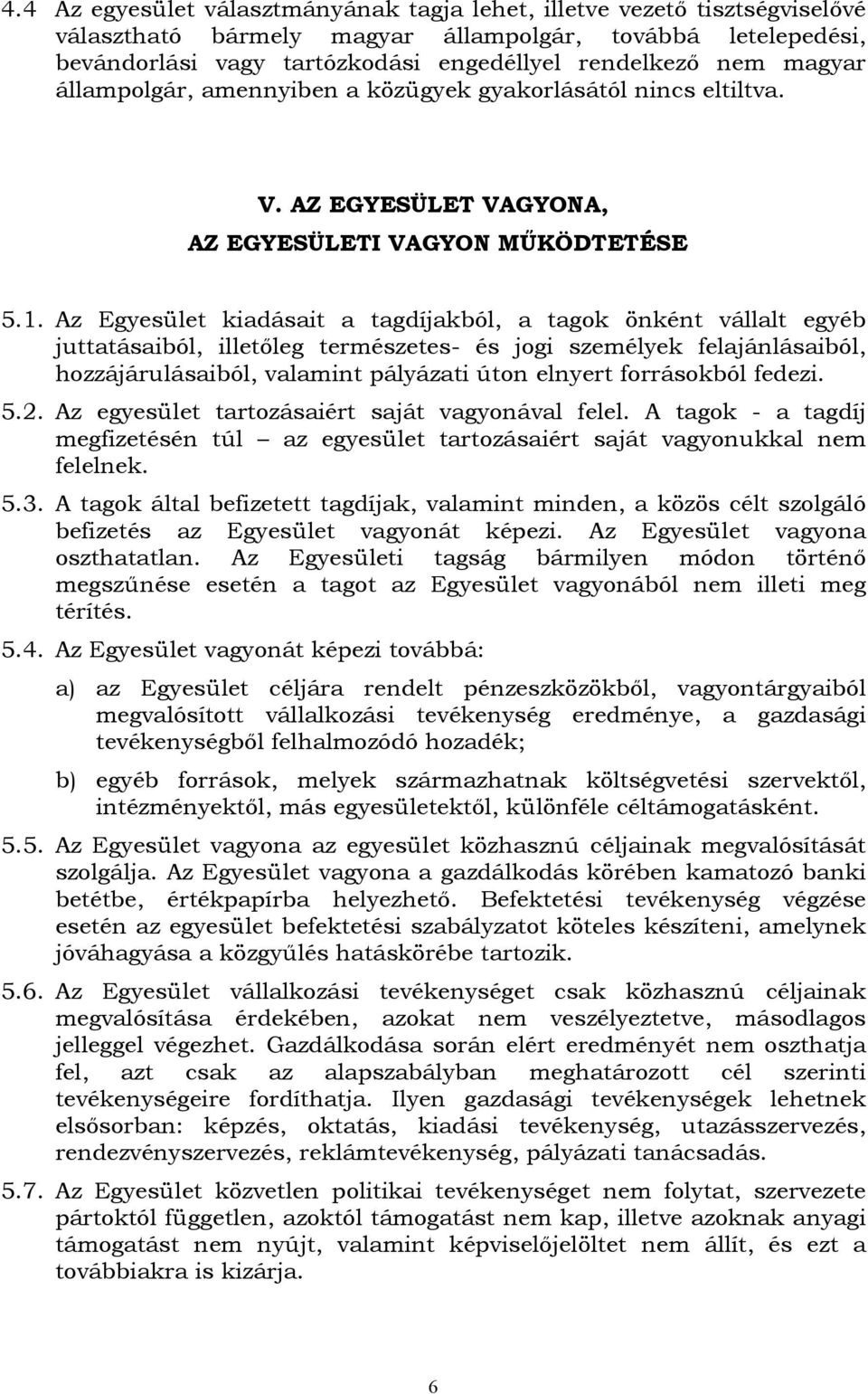 Az Egyesület kiadásait a tagdíjakból, a tagok önként vállalt egyéb juttatásaiból, illetőleg természetes- és jogi személyek felajánlásaiból, hozzájárulásaiból, valamint pályázati úton elnyert