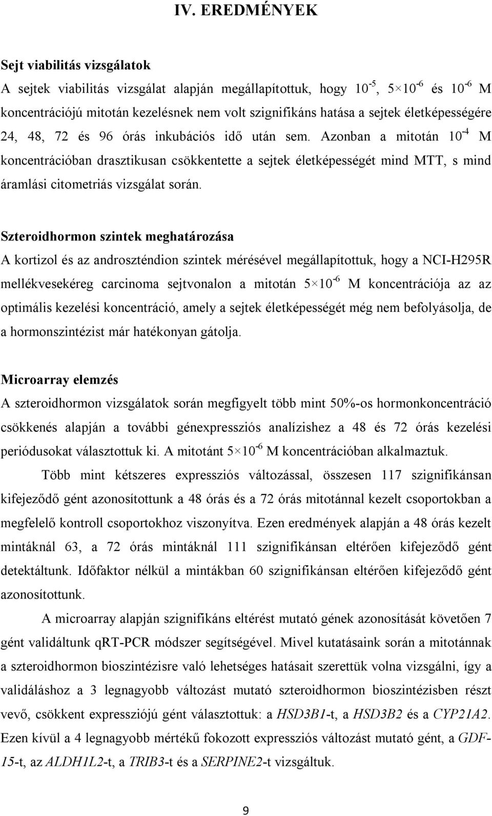 Azonban a mitotán 10-4 M koncentrációban drasztikusan csökkentette a sejtek életképességét mind MTT, s mind áramlási citometriás vizsgálat során.