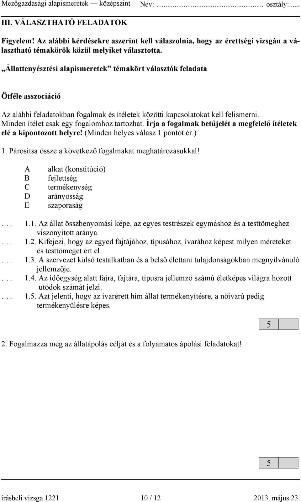 Minden ítélet csak egy fogalomhoz tartozhat. Írja a fogalmak betűjelét a megfelelő ítéletek elé a kipontozott helyre! (Minden helyes válasz 1 pontot ér.) 1.