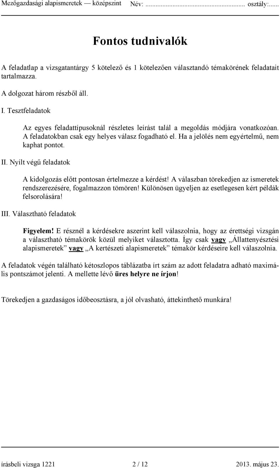 Nyílt végű feladatok kidolgozás előtt pontosan értelmezze a kérdést! válaszban törekedjen az ismeretek rendszerezésére, fogalmazzon tömören!