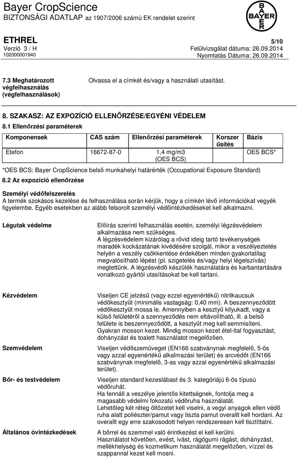 Exposure Standard) 8.2 Az expozíció ellenőrzése OES BCS* Személyi védőfelszerelés A termék szokásos kezelése és felhasználása során kérjük, hogy a címkén lévő információkat vegyék figyelembe.