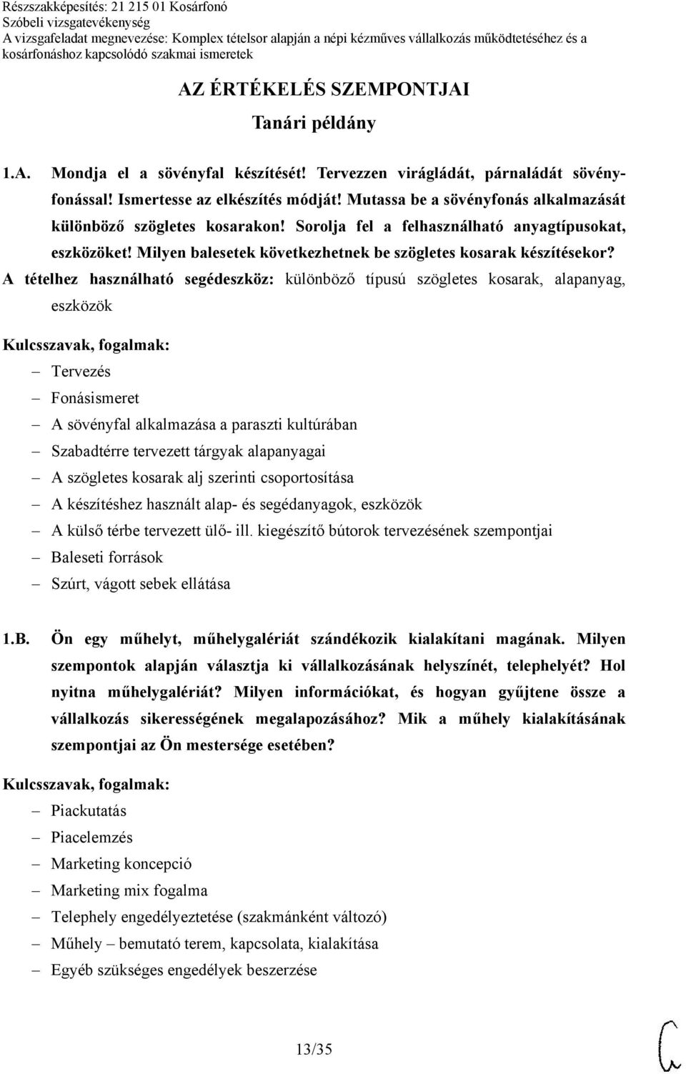 A tételhez használható segédeszköz: különböző típusú szögletes kosarak, alapanyag, eszközök Tervezés Fonásismeret A sövényfal alkalmazása a paraszti kultúrában Szabadtérre tervezett tárgyak