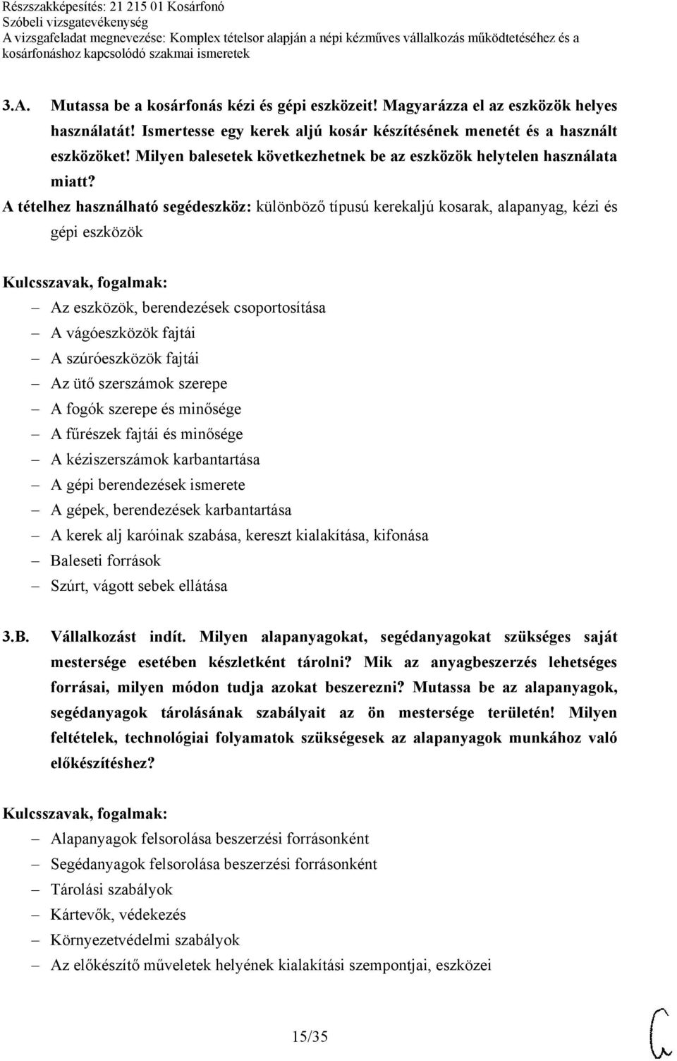 A tételhez használható segédeszköz: különböző típusú kerekaljú kosarak, alapanyag, kézi és gépi eszközök Az eszközök, berendezések csoportosítása A vágóeszközök fajtái A szúróeszközök fajtái Az ütő