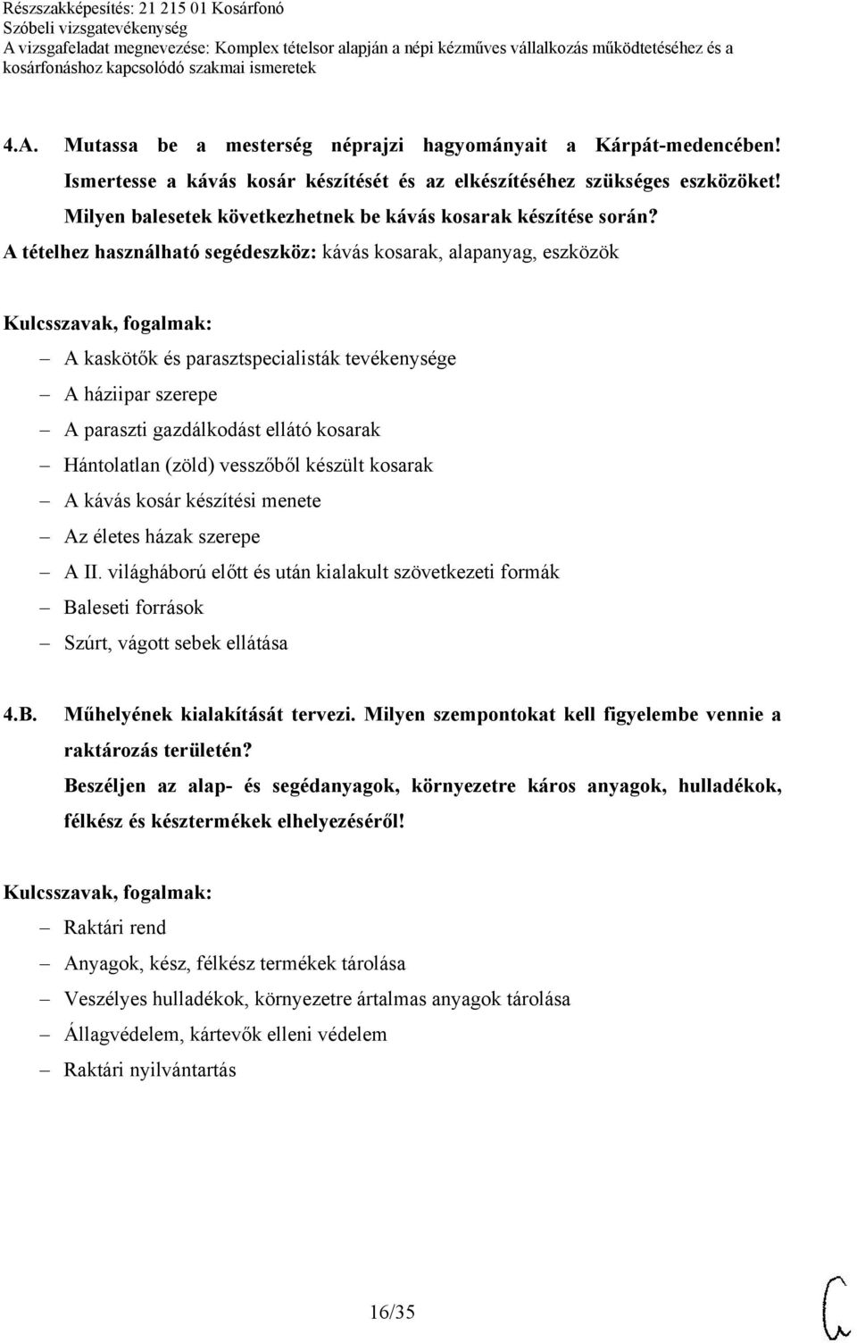 A tételhez használható segédeszköz: kávás kosarak, alapanyag, eszközök A kaskötők és parasztspecialisták tevékenysége A háziipar szerepe A paraszti gazdálkodást ellátó kosarak Hántolatlan (zöld)