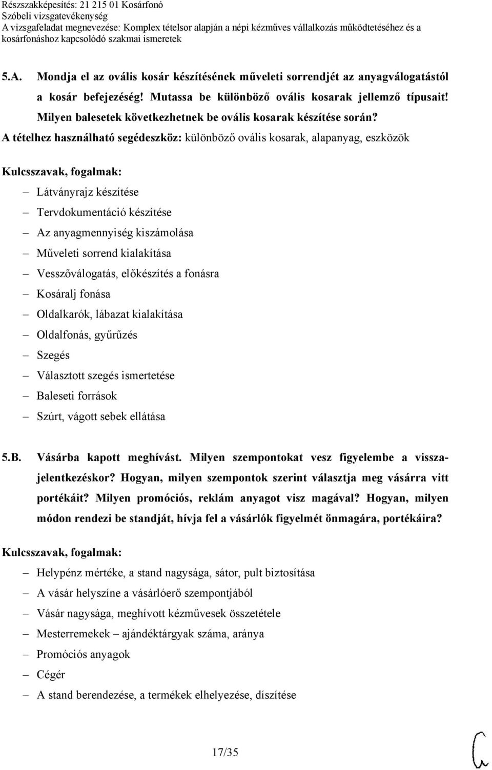 A tételhez használható segédeszköz: különböző ovális kosarak, alapanyag, eszközök Látványrajz készítése Tervdokumentáció készítése Az anyagmennyiség kiszámolása Műveleti sorrend kialakítása