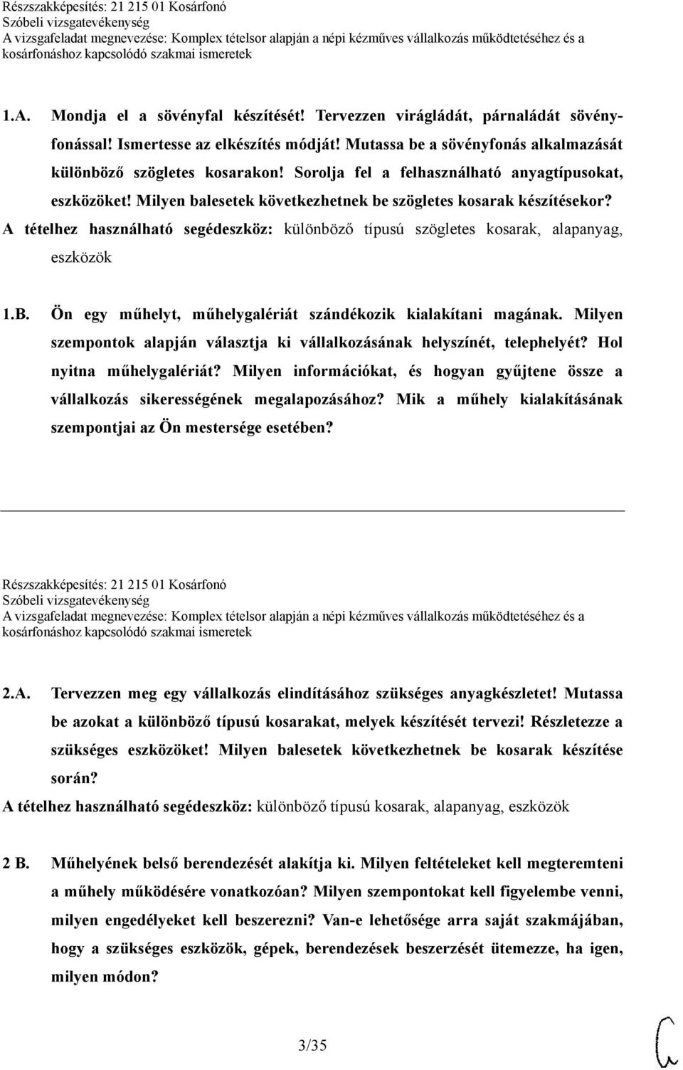 A tételhez használható segédeszköz: különböző típusú szögletes kosarak, alapanyag, eszközök 1.B. Ön egy műhelyt, műhelygalériát szándékozik kialakítani magának.