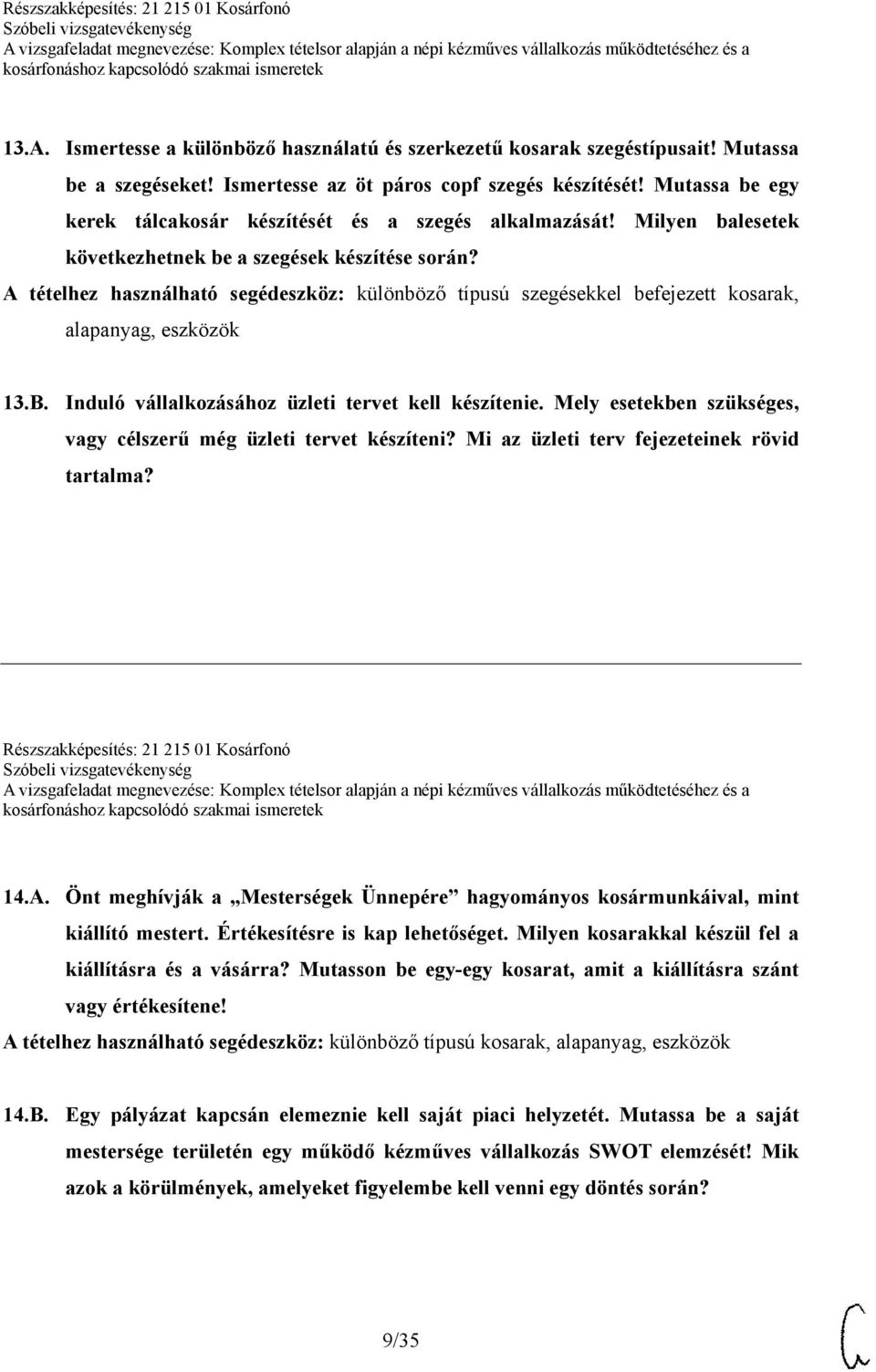 A tételhez használható segédeszköz: különböző típusú szegésekkel befejezett kosarak, alapanyag, eszközök 13.B. Induló vállalkozásához üzleti tervet kell készítenie.