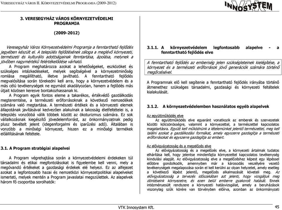 A település fejlıdésének záloga a meglévı környezeti, természeti és kulturális adottságainak fenntartása, ápolása, melynek a jövıben nagymértékő felértékelıdése várható.