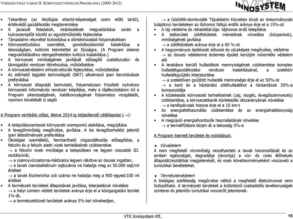 kulcsszereplık között az együttmőködés fejlesztése Társadalmi részvétel biztosítása a döntéshozatali folyamatokban örnyezettudatos szemlélet, gondolkodásmód kialakítása a lakosságban, különös