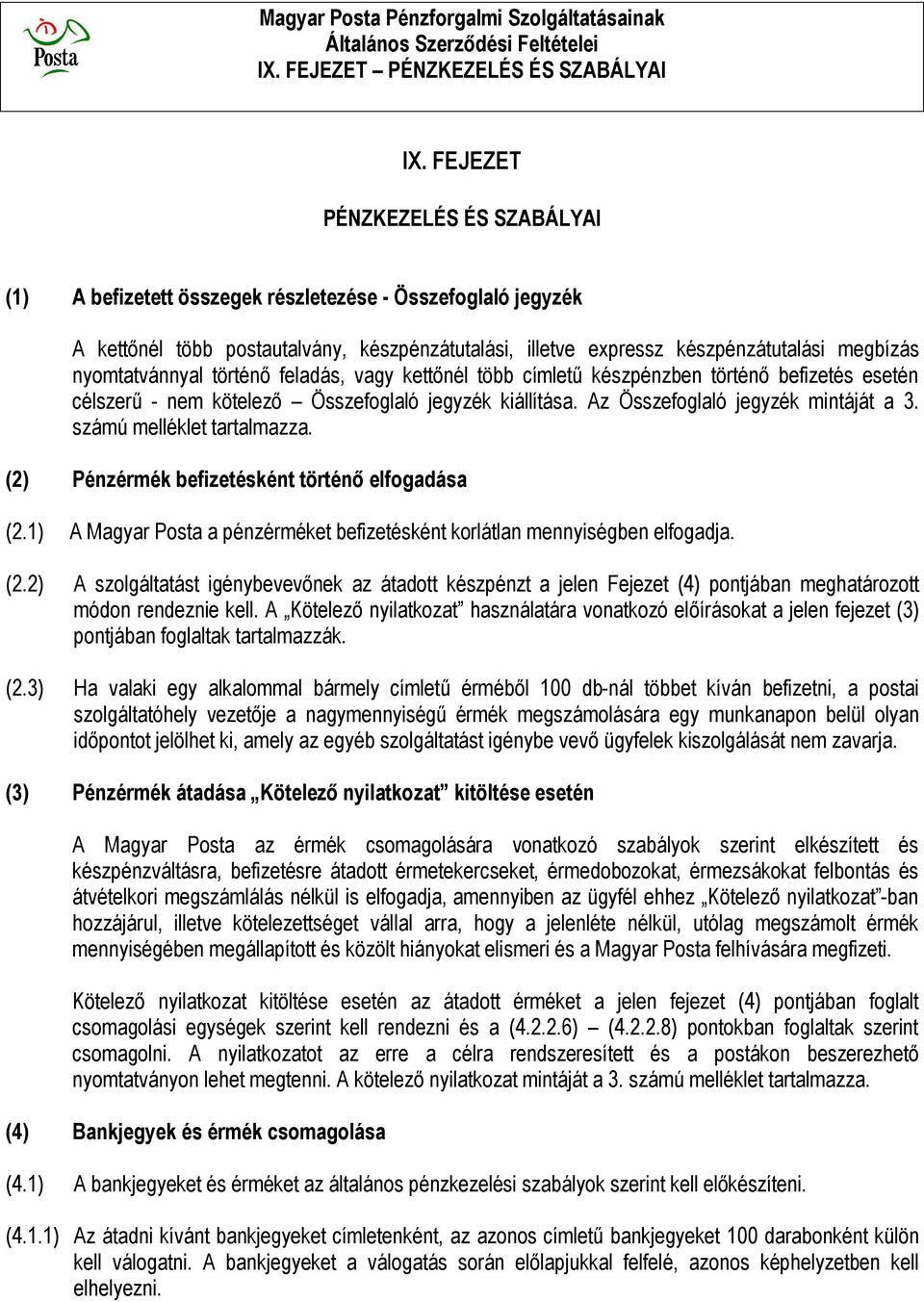 számú melléklet tartalmazza. (2) Pénzérmék befizetésként történő elfogadása (2.1) A Magyar Posta a pénzérméket befizetésként korlátlan mennyiségben elfogadja. (2.2) A szolgáltatást igénybevevőnek az átadott készpénzt a jelen Fejezet (4) pontjában meghatározott módon rendeznie kell.