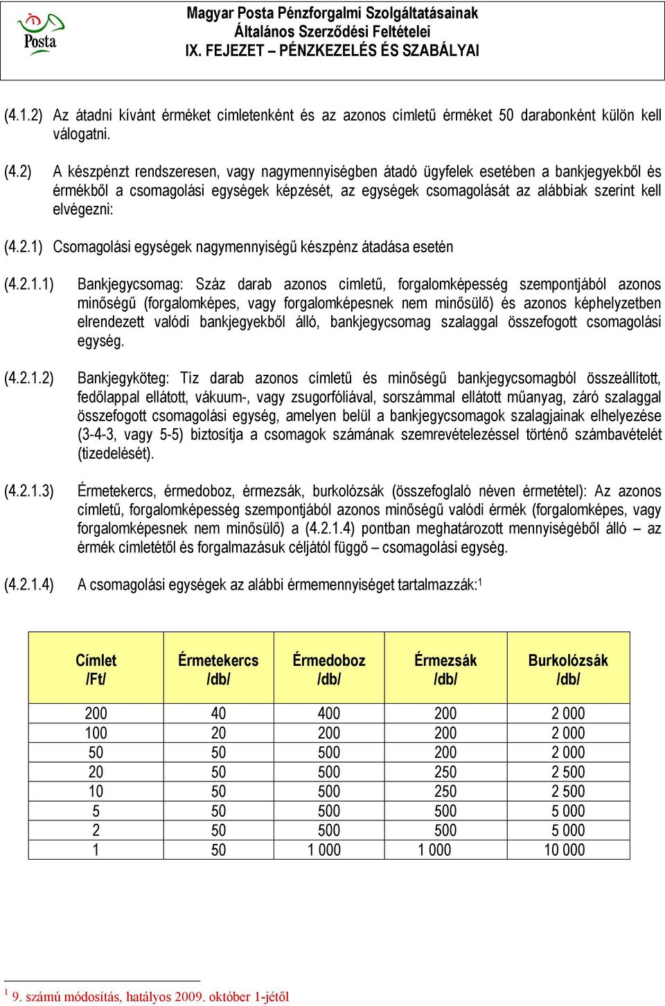 2.1) Csomagolási egységek nagymennyiségű készpénz átadása esetén (4.2.1.1) Bankjegycsomag: Száz darab azonos címletű, forgalomképesség szempontjából azonos minőségű (forgalomképes, vagy