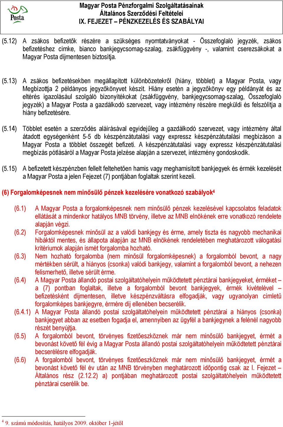 Hiány esetén a jegyzőkönyv egy példányát és az eltérés igazolásául szolgáló bizonyítékokat (zsákfüggvény, bankjegycsomag-szalag, Összefoglaló jegyzék) a Magyar Posta a gazdálkodó szervezet, vagy