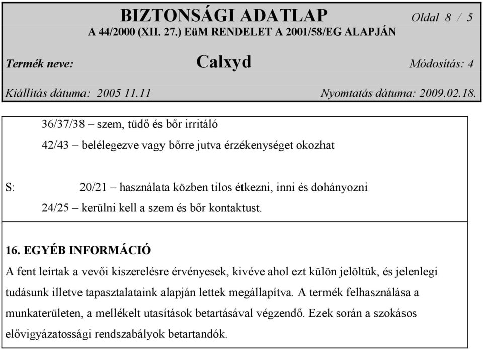 EGYÉB INFORMÁCIÓ A fent leírtak a vevői kiszerelésre érvényesek, kivéve ahol ezt külön jelöltük, és jelenlegi tudásunk illetve