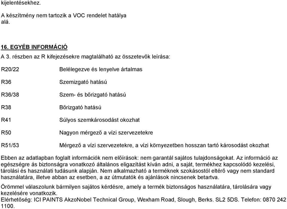 szemkárosodást okozhat Nagyon mérgező a vízi szervezetekre R51/53 Mérgező a vízi szervezetekre, a vízi környezetben hosszan tartó károsodást okozhat Ebben az adatlapban foglalt információk nem