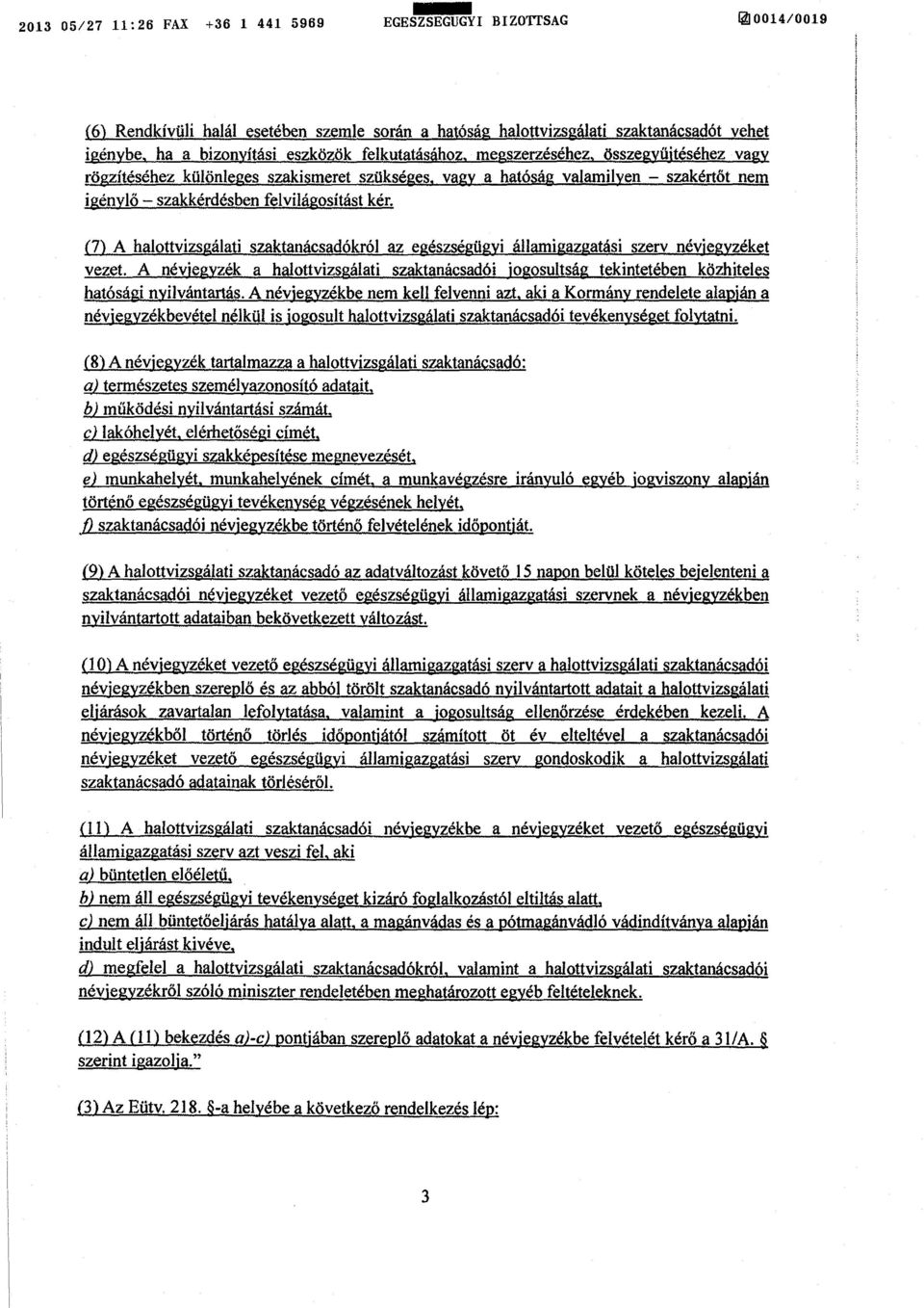 (7) A halottvizsgálati szaktanácsadókról az egészségügyi állami gazgatási szerv névjegyzéket vezet.