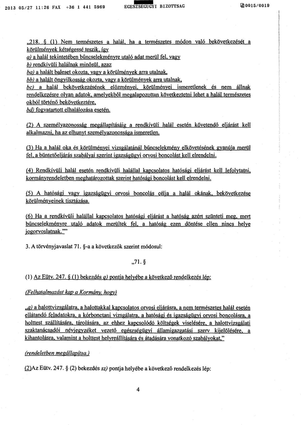 min ősül, azaz ha)a halált baleset okozta, vagy a körülmérek arra utalnak, bb)a halált öngyilkosság okozta, vagy a körülmények arra utalnak, bc)a halál bekövetkezésének el őzményei, körülményei