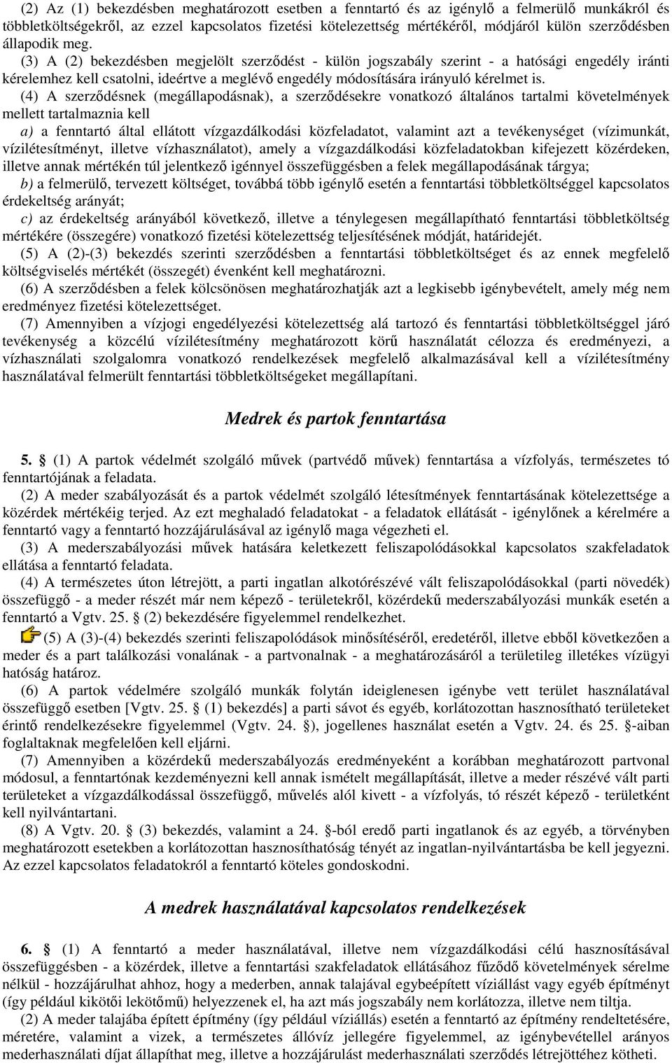 (3) A (2) bekezdésben megjelölt szerzıdést - külön jogszabály szerint - a hatósági engedély iránti kérelemhez kell csatolni, ideértve a meglévı engedély módosítására irányuló kérelmet is.