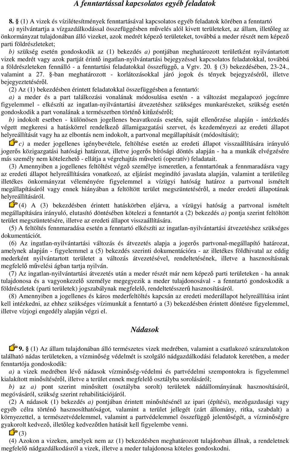 illetıleg az önkormányzat tulajdonában álló vizeket, azok medrét képezı területeket, továbbá a meder részét nem képezı parti földrészleteket; b) szükség esetén gondoskodik az (1) bekezdés a)