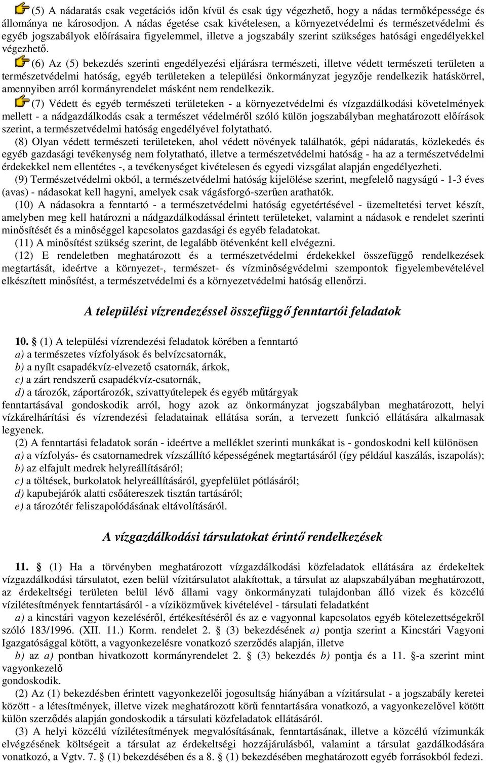 (6) Az (5) bekezdés szerinti engedélyezési eljárásra természeti, illetve védett természeti területen a természetvédelmi hatóság, egyéb területeken a települési önkormányzat jegyzıje rendelkezik