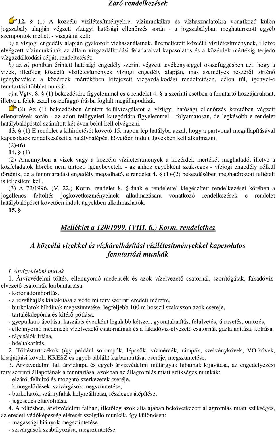 mellett - vizsgálni kell: a) a vízjogi engedély alapján gyakorolt vízhasználatnak, üzemeltetett közcélú vízilétesítménynek, illetve elvégzett vízimunkának az állam vízgazdálkodási feladataival