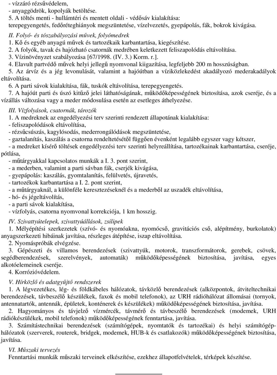 Folyó- és tószabályozási mővek, folyómedrek 1. Kı és egyéb anyagú mővek és tartozékaik karbantartása, kiegészítése. 2.