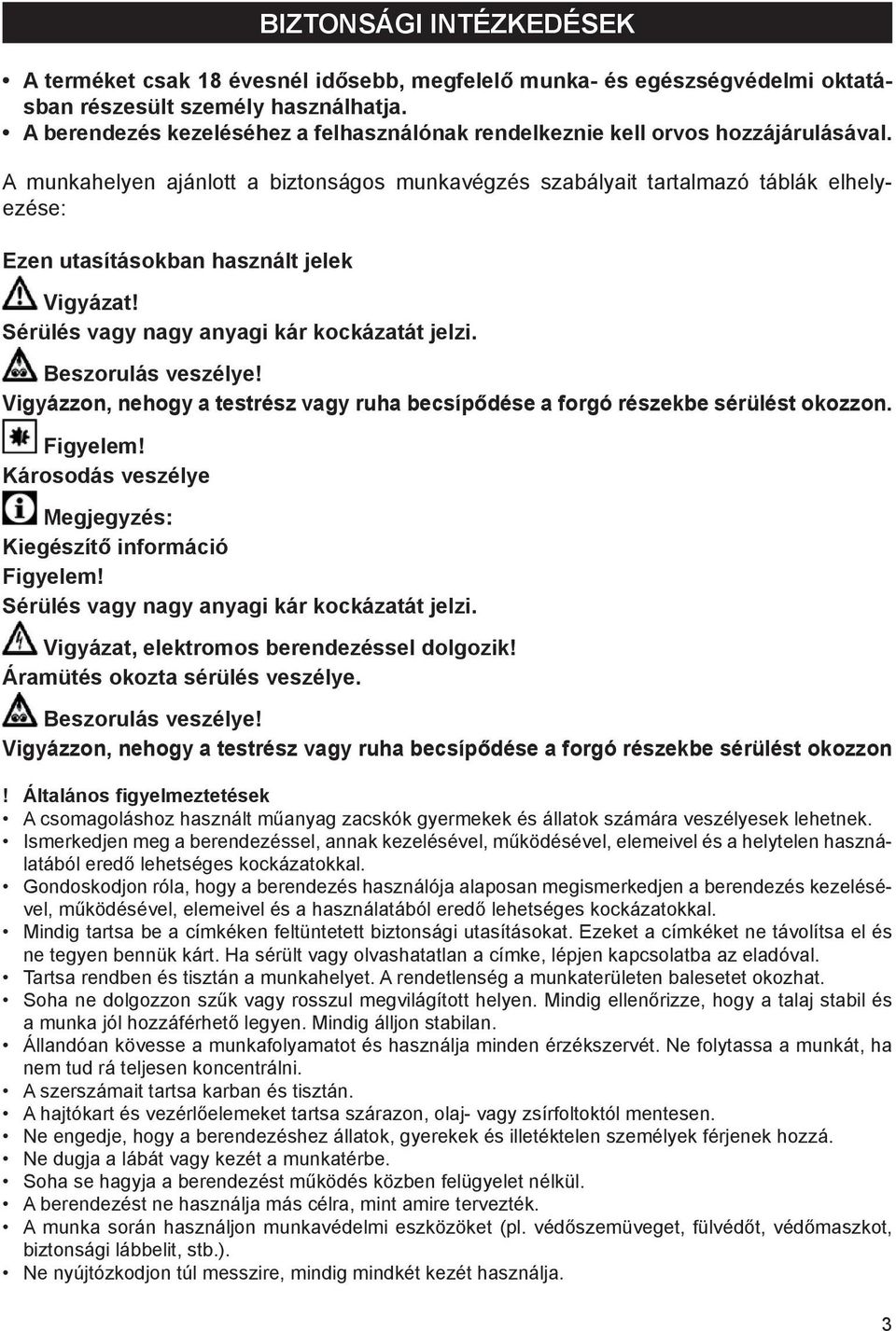 A munkahelyen ajánlott a biztonságos munkavégzés szabályait tartalmazó táblák elhelyezése: Ezen utasításokban használt jelek Vigyázat! Sérülés vagy nagy anyagi kár kockázatát jelzi.