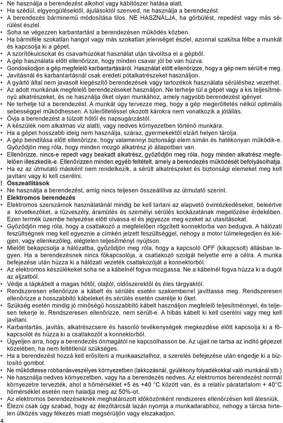 Ha bármiféle szokatlan hangot vagy más szokatlan jelenséget észlel, azonnal szakítsa félbe a munkát és kapcsolja ki a gépet. A szorítókulcsokat és csavarhúzókat használat után távolítsa el a gépből.