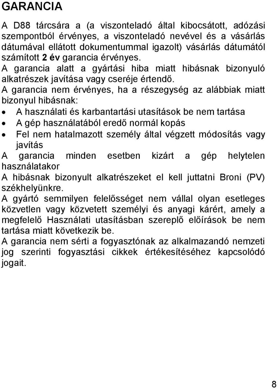 A garancia nem érvényes, ha a részegység az alábbiak miatt bizonyul hibásnak: A használati és karbantartási utasítások be nem tartása A gép használatából eredő normál kopás Fel nem hatalmazott