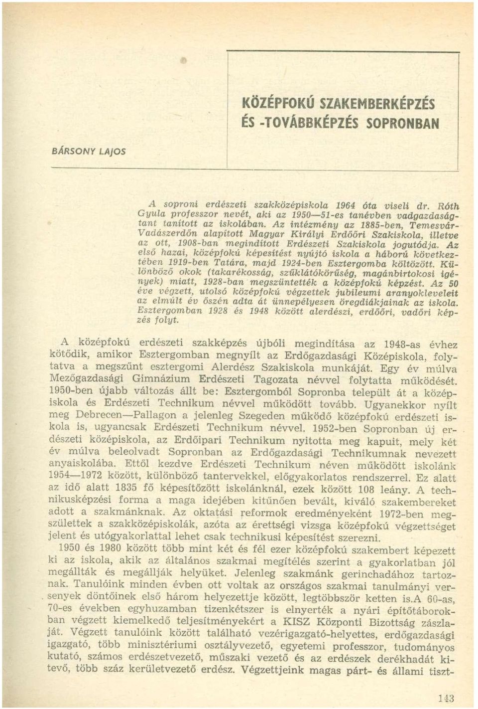 Az intézmény az 1885-ben, Temesvár- Vadászerdőn alapított Magyar Királyi Erdőőri Szakiskola, illetve az ott, 1908-ban megindított Erdészeti Szakiskola jogutódja.