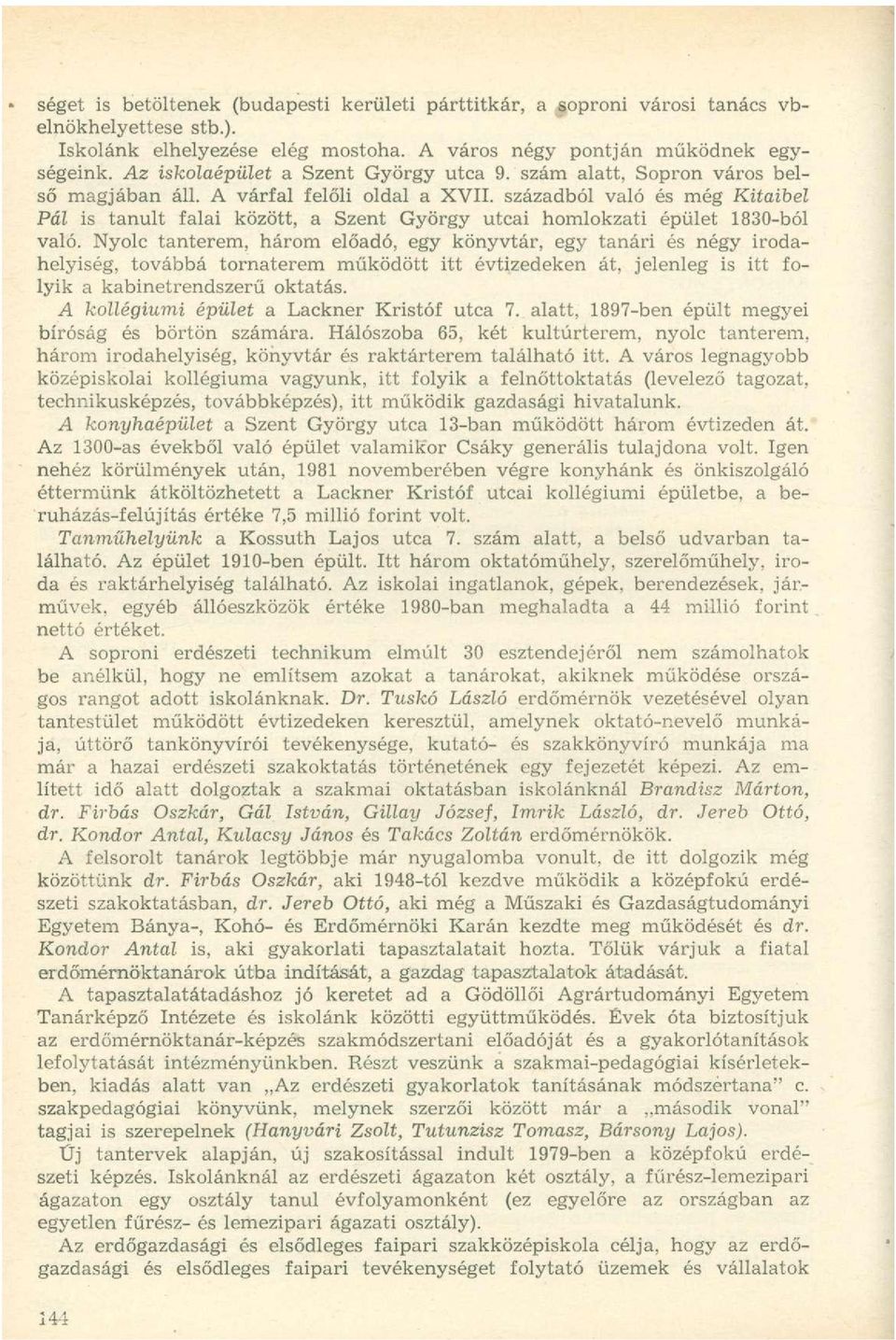 századból való és még Kitaibel Pál is tanult falai között, a Szent György utcai homlokzati épület 1830-ból való.