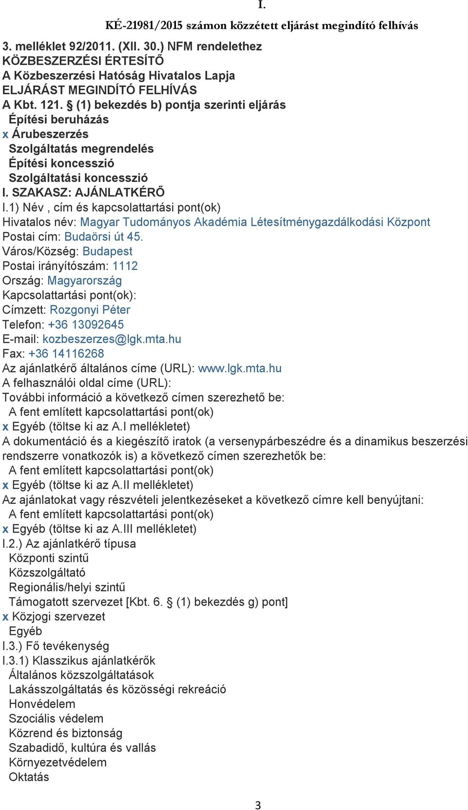 (1) bekezdés b) pontja szerinti eljárás Építési beruházás x Árubeszerzés Szolgáltatás megrendelés Építési koncesszió Szolgáltatási koncesszió I. SZAKASZ: AJÁNLATKÉRŐ I.