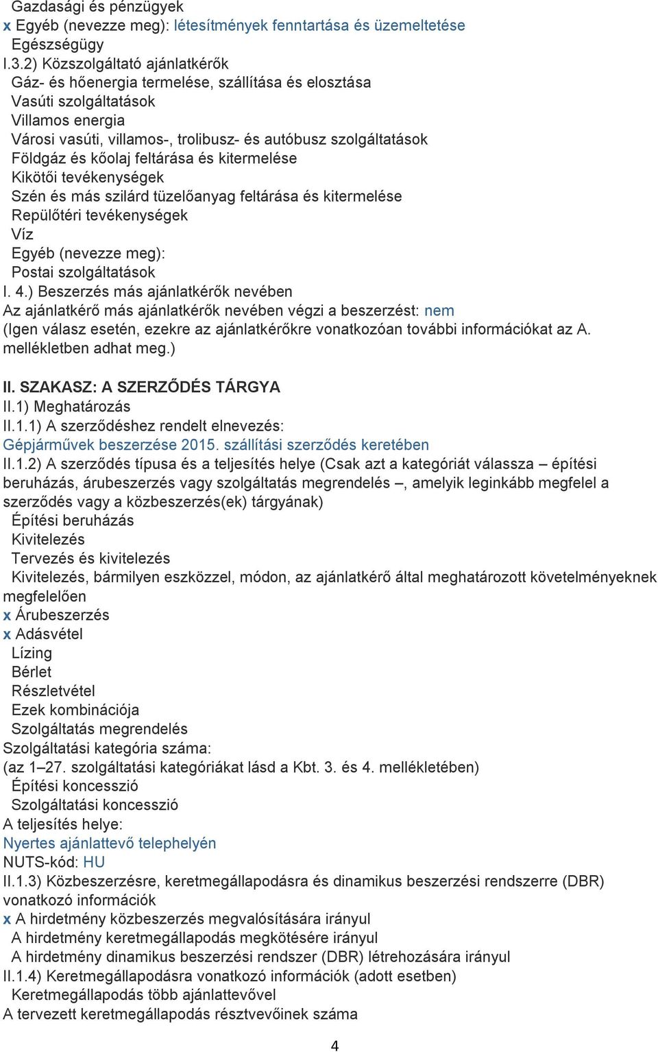 kőolaj feltárása és kitermelése Kikötői tevékenységek Szén és más szilárd tüzelőanyag feltárása és kitermelése Repülőtéri tevékenységek Víz Egyéb (nevezze meg): Postai szolgáltatások I. 4.