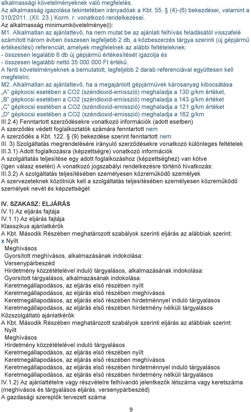 Alkalmatlan az ajánlattevő, ha nem mutat be az ajánlati felhívás feladásától visszafelé számított három évben összesen legfeljebb 2 db, a közbeszerzés tárgya szerinti (új gépjármű értékesítési)