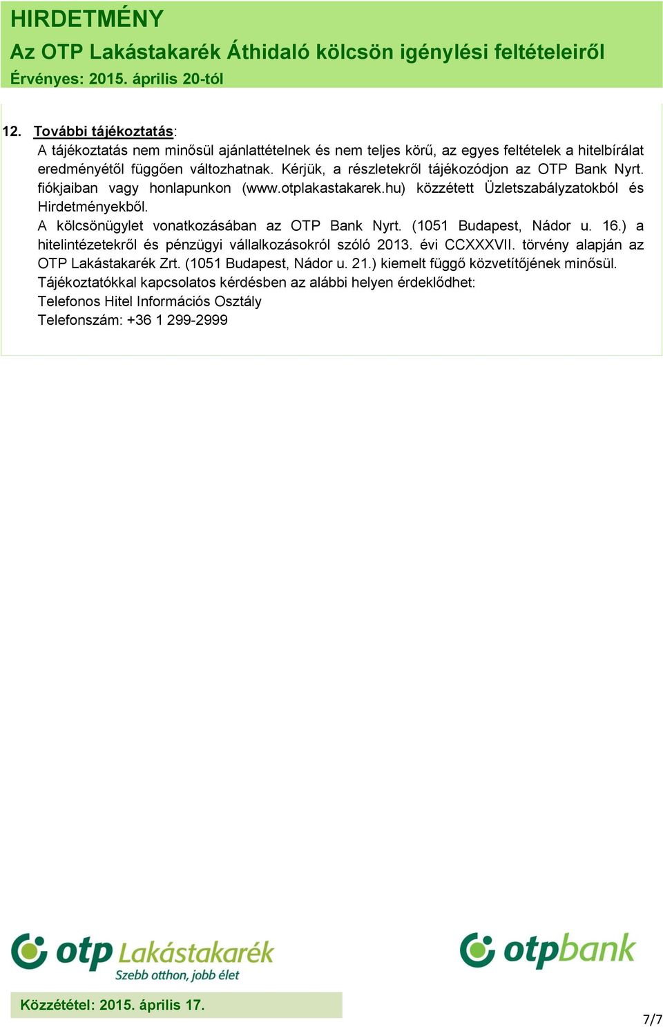 A kölcsönügylet vonatkozásában az OTP Bank Nyrt. (1051 Budapest, Nádor u. 16.) a hitelintézetekről és pénzügyi vállalkozásokról szóló 2013. évi CCXXXVII.