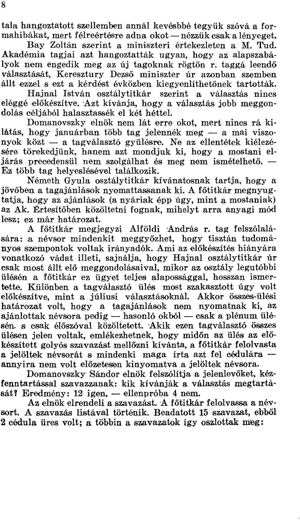 taggá leendő választását, Keresztury Dezső miniszter úr azonban szemben állt ezzel s ezt a kérdést évközben kiegyenlíthetőnek tartották.