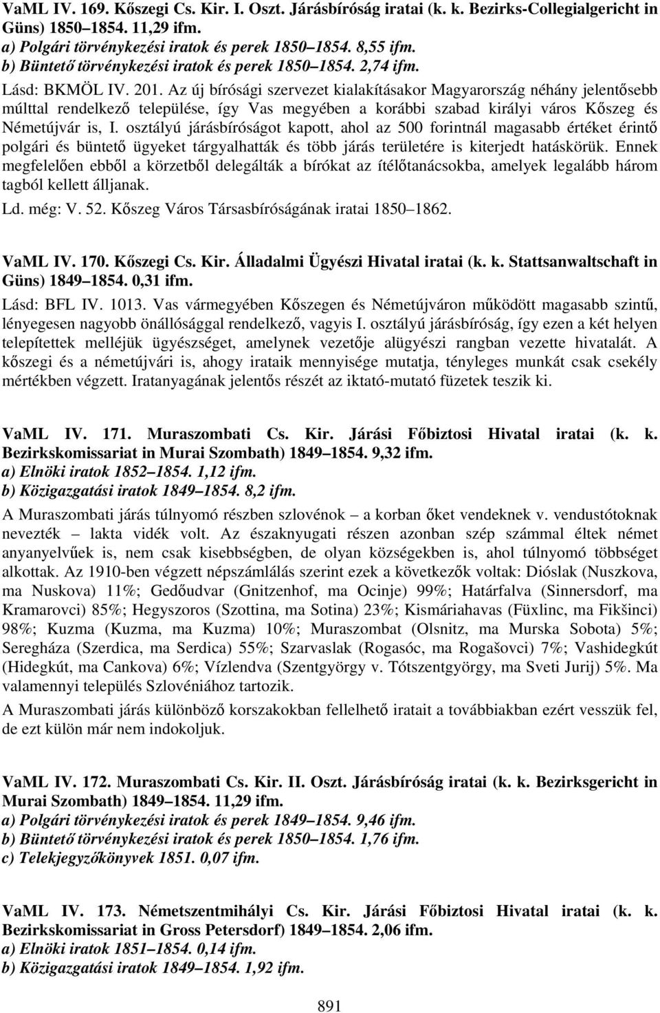 Az új bírósági szervezet kialakításakor Magyarország néhány jelentősebb múlttal rendelkező települése, így Vas megyében a korábbi szabad királyi város Kőszeg és Németújvár is, I.