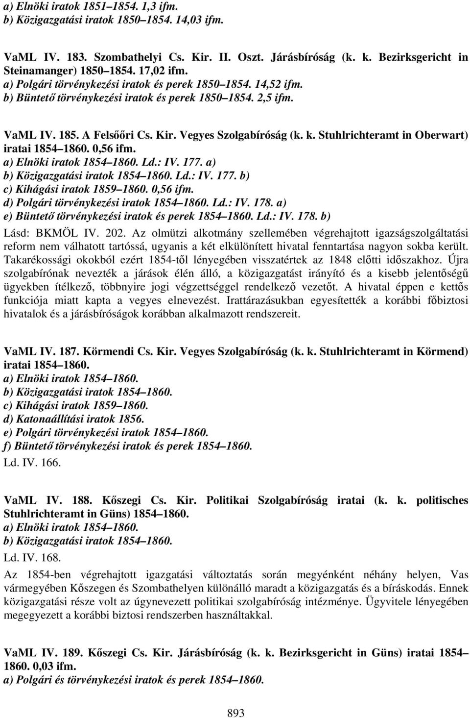 Stuhlrichteramt in Oberwart) iratai 1854 1860. 0,56 ifm. a) Elnöki iratok 1854 1860. Ld.: IV. 177. a) b) Közigazgatási iratok 1854 1860. Ld.: IV. 177. b) c) Kihágási iratok 1859 1860. 0,56 ifm. d) Polgári törvénykezési iratok 1854 1860.