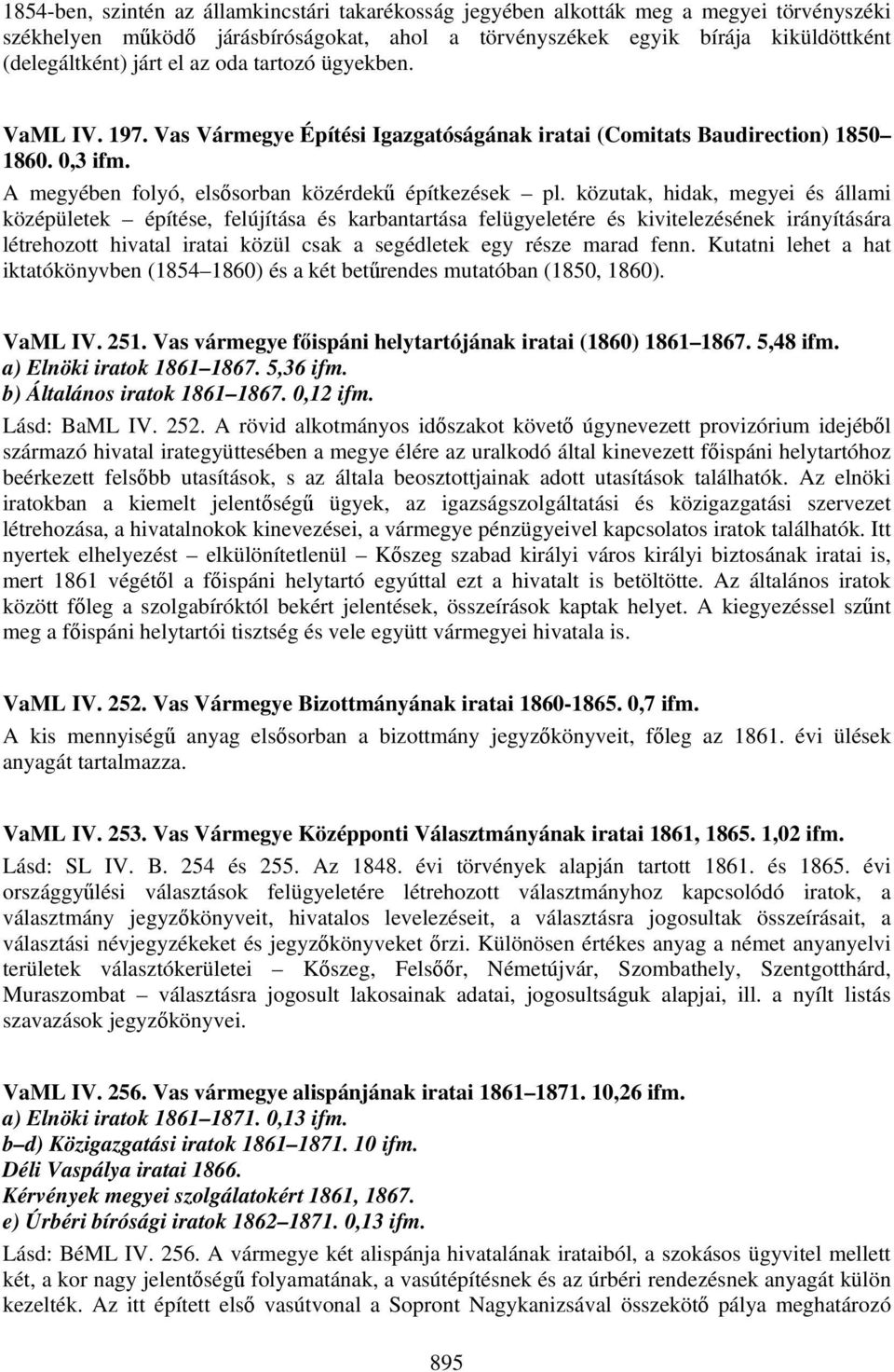 közutak, hidak, megyei és állami középületek építése, felújítása és karbantartása felügyeletére és kivitelezésének irányítására létrehozott hivatal iratai közül csak a segédletek egy része marad fenn.