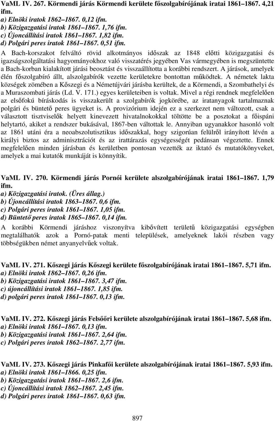 A Bach-korszakot felváltó rövid alkotmányos időszak az 1848 előtti közigazgatási és igazságszolgáltatási hagyományokhoz való visszatérés jegyében Vas vármegyében is megszüntette a Bach-korban