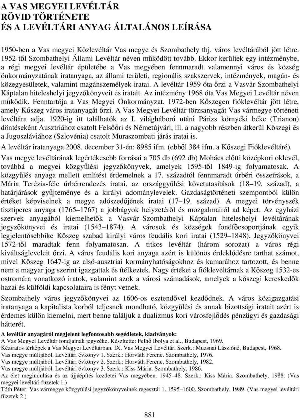 Ekkor kerültek egy intézménybe, a régi megyei levéltár épületébe a Vas megyében fennmaradt valamennyi város és község önkormányzatának iratanyaga, az állami területi, regionális szakszervek,