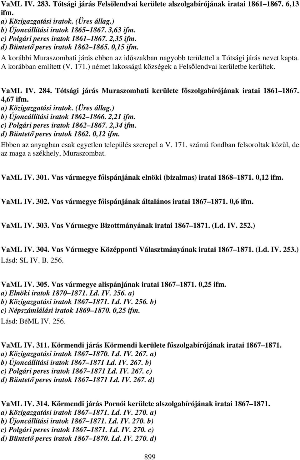 A korábban említett (V. 171.) német lakosságú községek a Felsőlendvai kerületbe kerültek. VaML IV. 284. Tótsági járás Muraszombati kerülete főszolgabírójának iratai 1861 1867. 4,67 ifm.