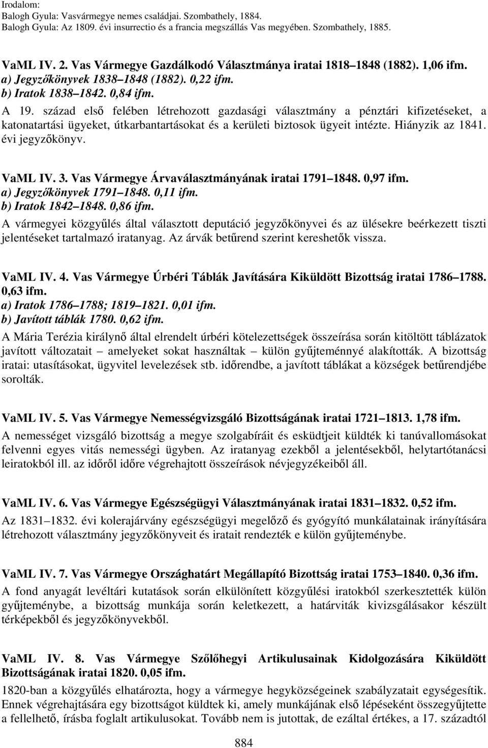 század első felében létrehozott gazdasági választmány a pénztári kifizetéseket, a katonatartási ügyeket, útkarbantartásokat és a kerületi biztosok ügyeit intézte. Hiányzik az 1841. évi jegyzőkönyv.