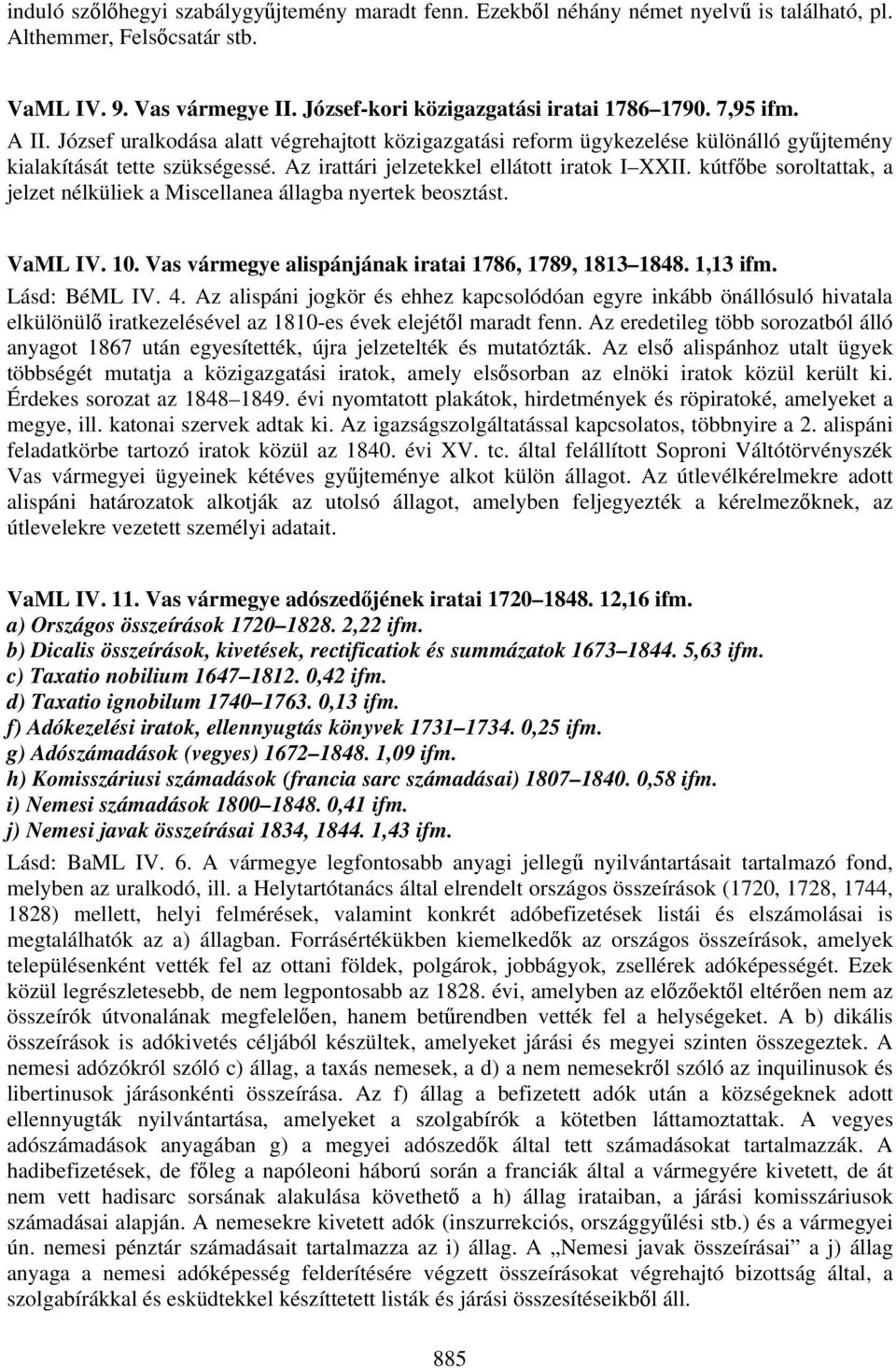 kútfőbe soroltattak, a jelzet nélküliek a Miscellanea állagba nyertek beosztást. VaML IV. 10. Vas vármegye alispánjának iratai 1786, 1789, 1813 1848. 1,13 ifm. Lásd: BéML IV. 4.