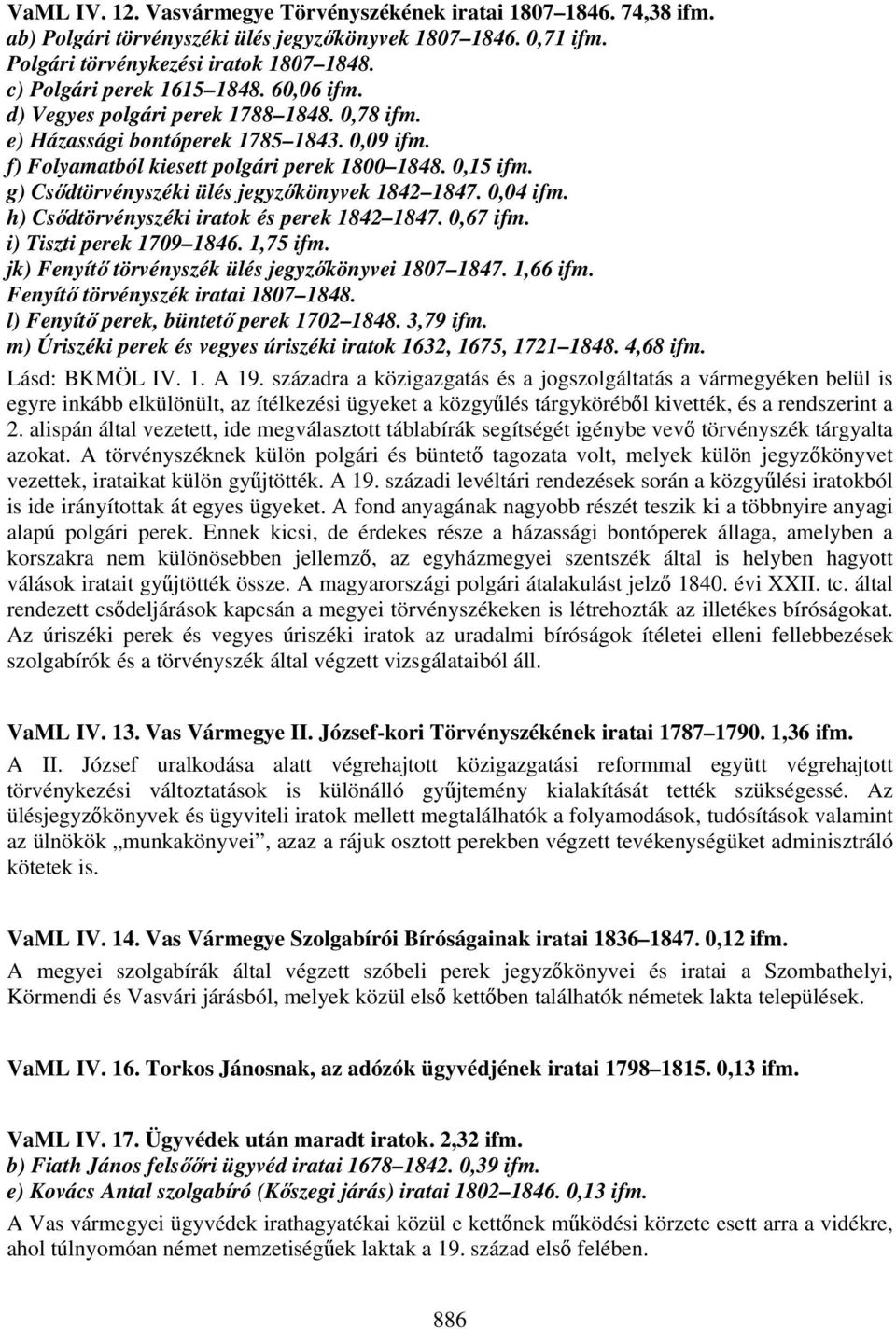 g) Csődtörvényszéki ülés jegyzőkönyvek 1842 1847. 0,04 ifm. h) Csődtörvényszéki iratok és perek 1842 1847. 0,67 ifm. i) Tiszti perek 1709 1846. 1,75 ifm.